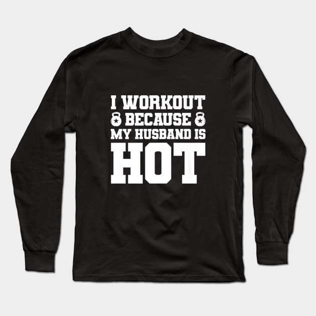 I Workout Because My Husband Is Hot Funny Gym Outfit Long Sleeve T-Shirt by rhazi mode plagget